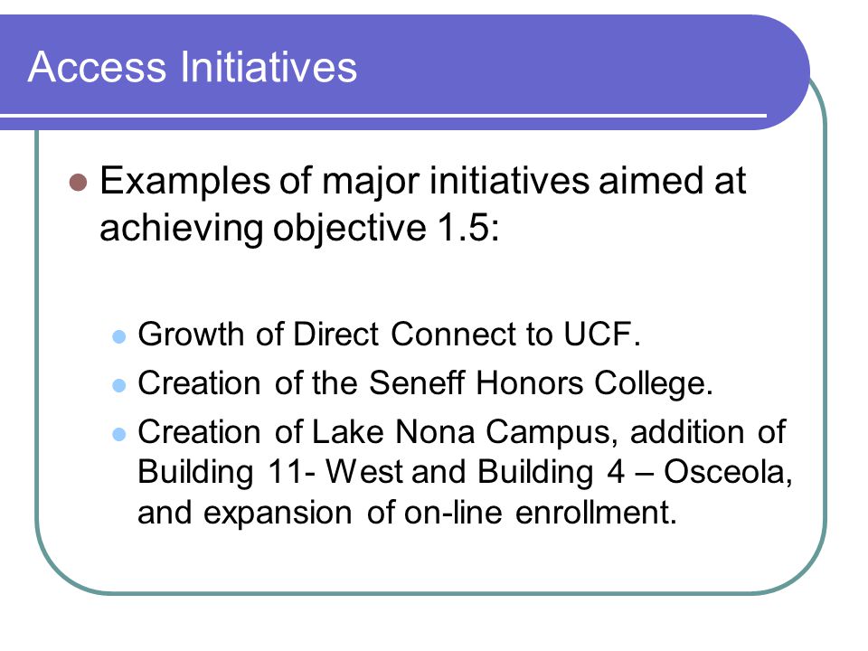 Access Initiatives Examples of major initiatives aimed at achieving objective 1.5: Growth of Direct Connect to UCF.