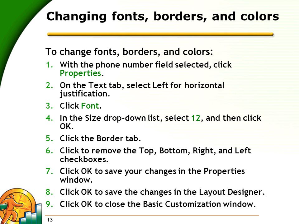 13 Changing fonts, borders, and colors To change fonts, borders, and colors: 1.With the phone number field selected, click Properties.