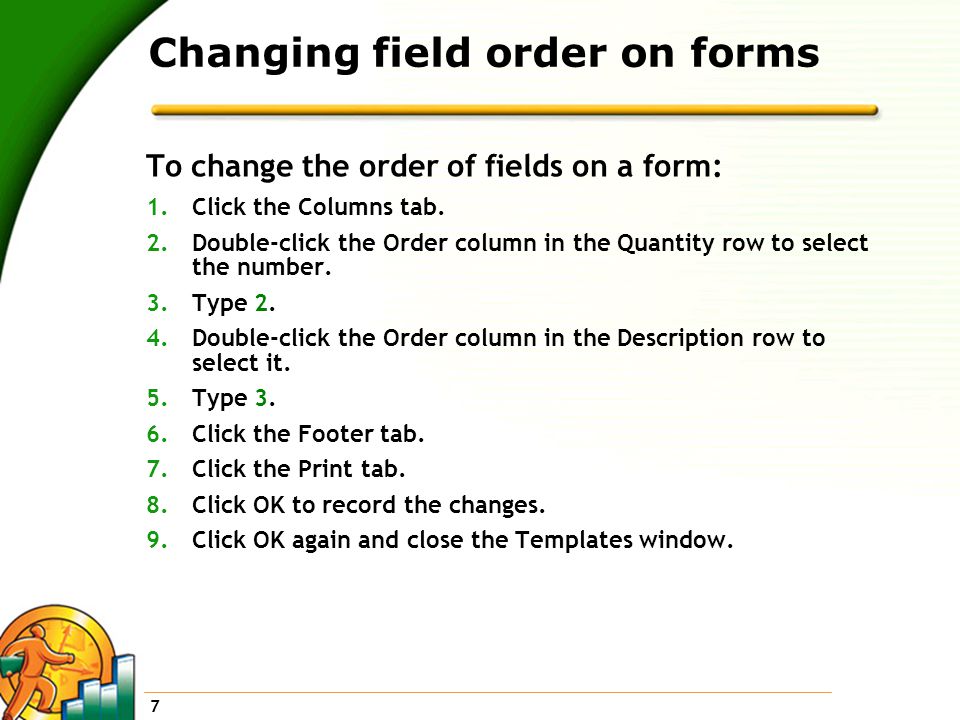 7 Changing field order on forms To change the order of fields on a form: 1.Click the Columns tab.