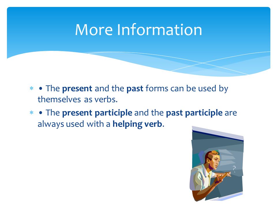  The present and the past forms can be used by themselves as verbs.