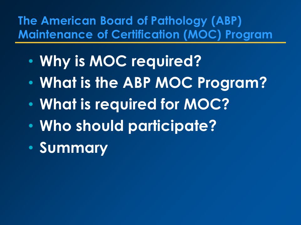 The American Board of Pathology (ABP) Maintenance of Certification (MOC) Program Why is MOC required.