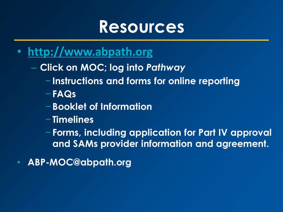 Resources   – Click on MOC; log into Pathway − Instructions and forms for online reporting − FAQs − Booklet of Information − Timelines − Forms, including application for Part IV approval and SAMs provider information and agreement.