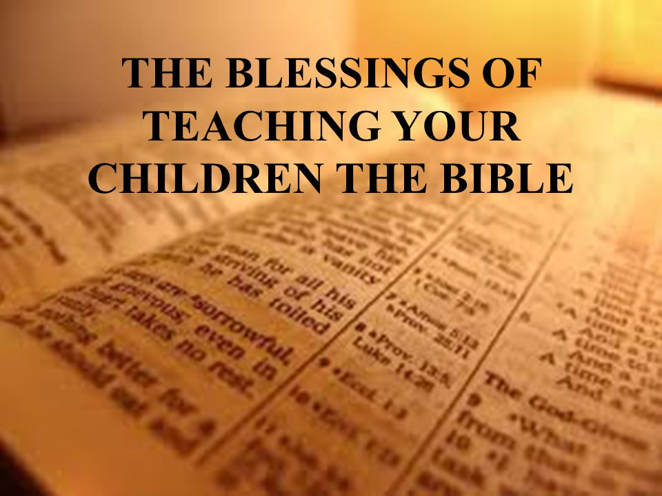 THE BLESSINGS OF TEACHING YOUR CHILDREN THE BIBLE