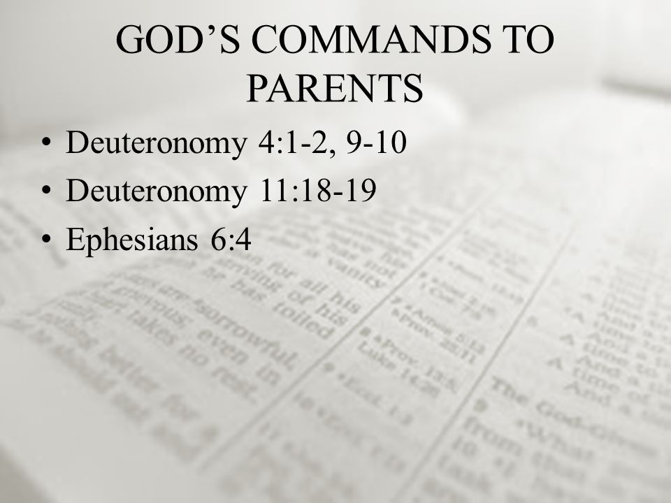 GOD’S COMMANDS TO PARENTS Deuteronomy 4:1-2, 9-10 Deuteronomy 11:18-19 Ephesians 6:4