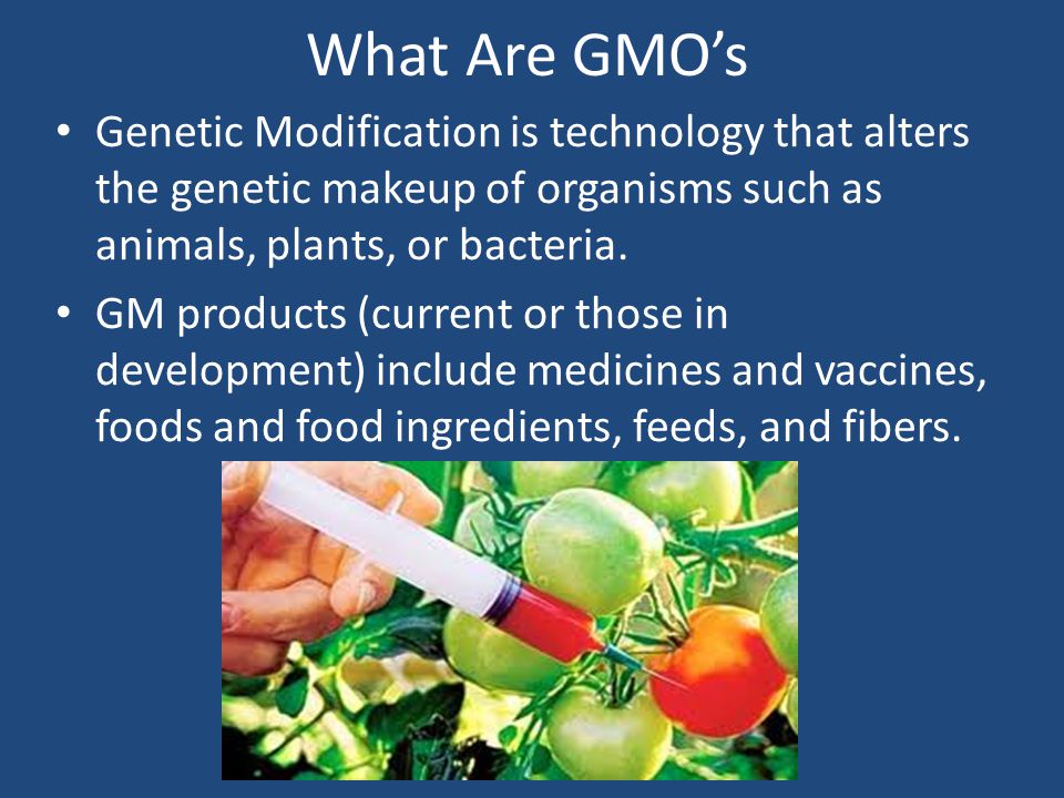 What Are GMO’s Genetic Modification is technology that alters the genetic makeup of organisms such as animals, plants, or bacteria.