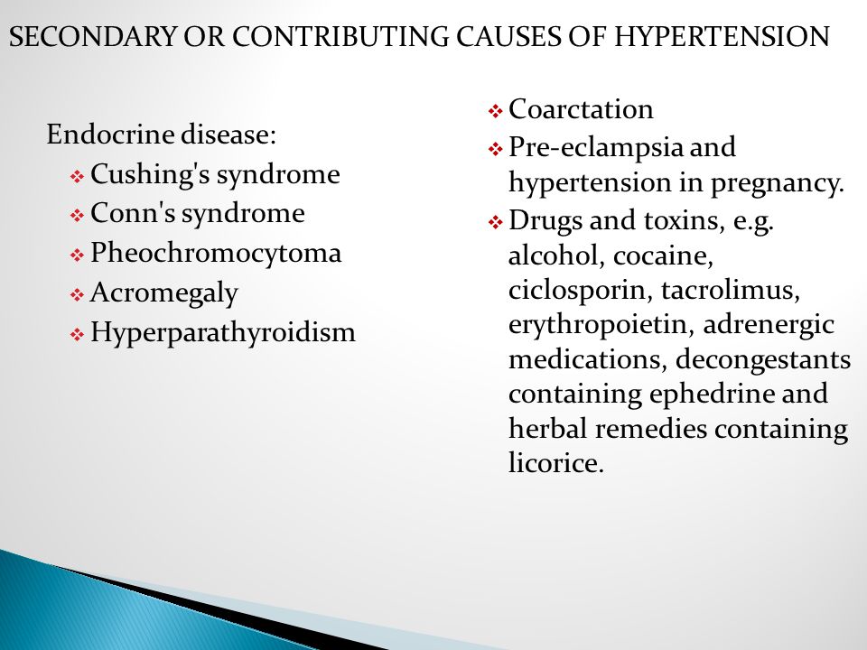 Endocrine disease:  Cushing s syndrome  Conn s syndrome  Pheochromocytoma  Acromegaly  Hyperparathyroidism  Coarctation  Pre-eclampsia and hypertension in pregnancy.