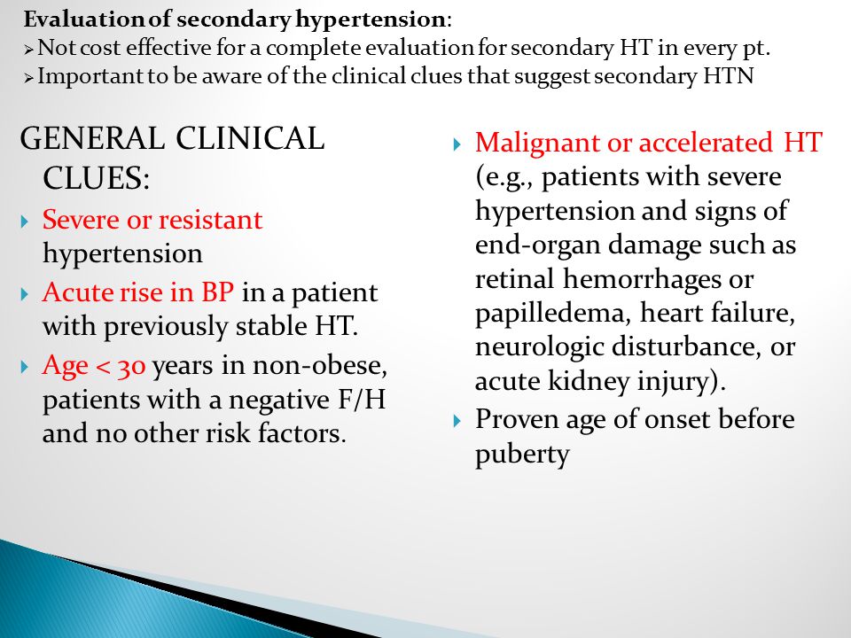 GENERAL CLINICAL CLUES:  Severe or resistant hypertension  Acute rise in BP in a patient with previously stable HT.