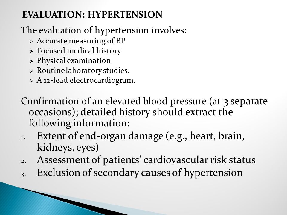 The evaluation of hypertension involves :  Accurate measuring of BP  Focused medical history  Physical examination  Routine laboratory studies.