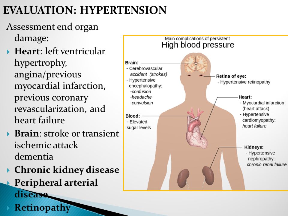 Assessment end organ damage:  Heart: left ventricular hypertrophy, angina/previous myocardial infarction, previous coronary revascularization, and heart failure  Brain: stroke or transient ischemic attack dementia  Chronic kidney disease  Peripheral arterial disease  Retinopathy EVALUATION: HYPERTENSION
