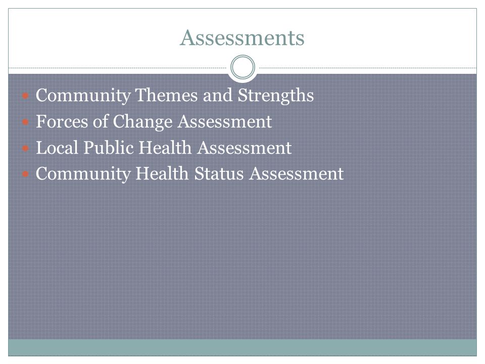 Assessments Community Themes and Strengths Forces of Change Assessment Local Public Health Assessment Community Health Status Assessment