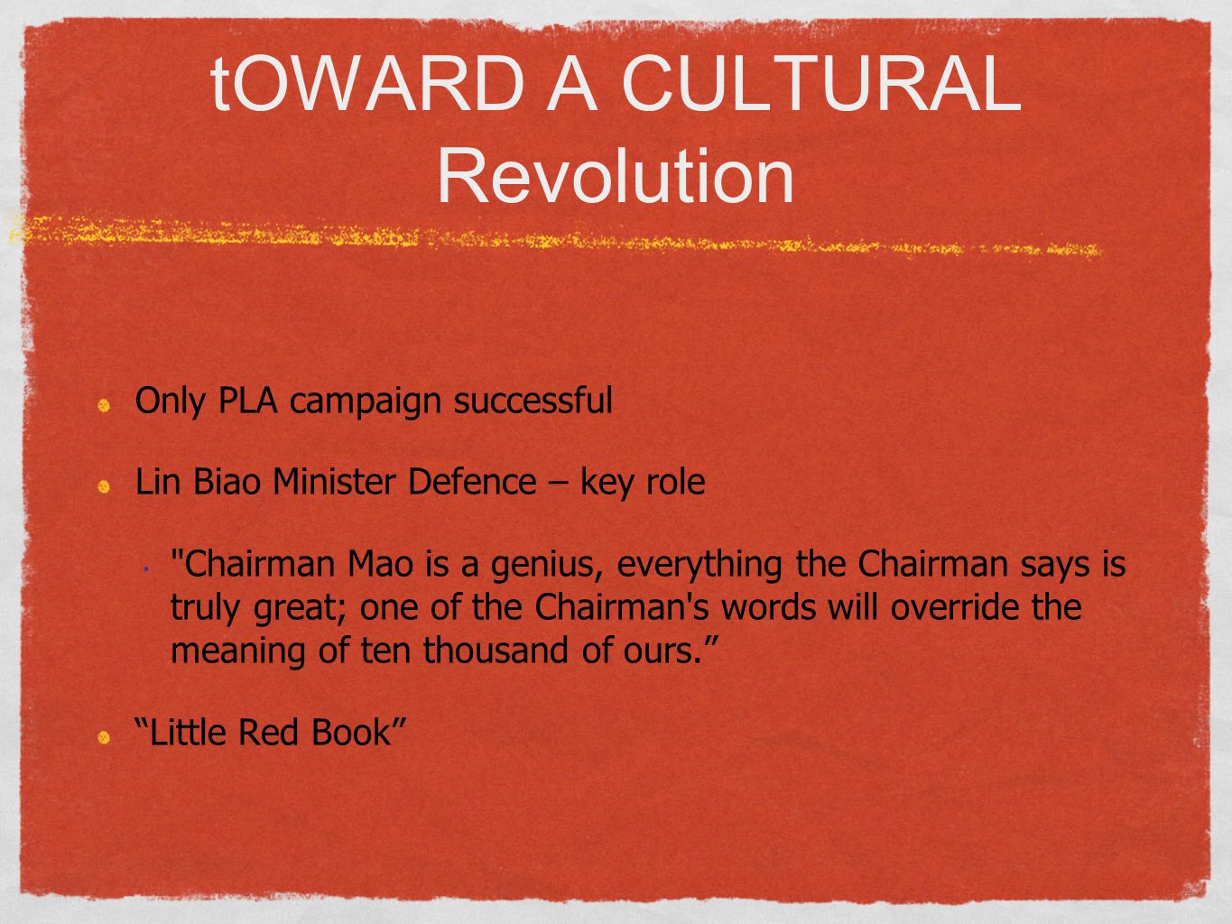 tOWARD A CULTURAL Revolution Only PLA campaign successful Lin Biao Minister Defence – key role Chairman Mao is a genius, everything the Chairman says is truly great; one of the Chairman s words will override the meaning of ten thousand of ours. Little Red Book