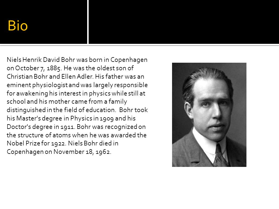 Bio Niels Henrik David Bohr was born in Copenhagen on October 7, 1885.