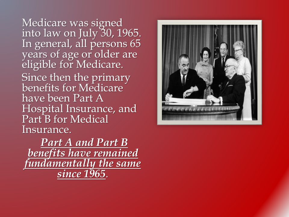 Medicare was signed into law on July 30, 1965.