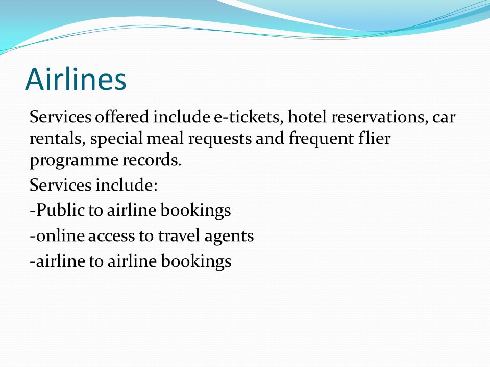 Airlines Services offered include e-tickets, hotel reservations, car rentals, special meal requests and frequent flier programme records.