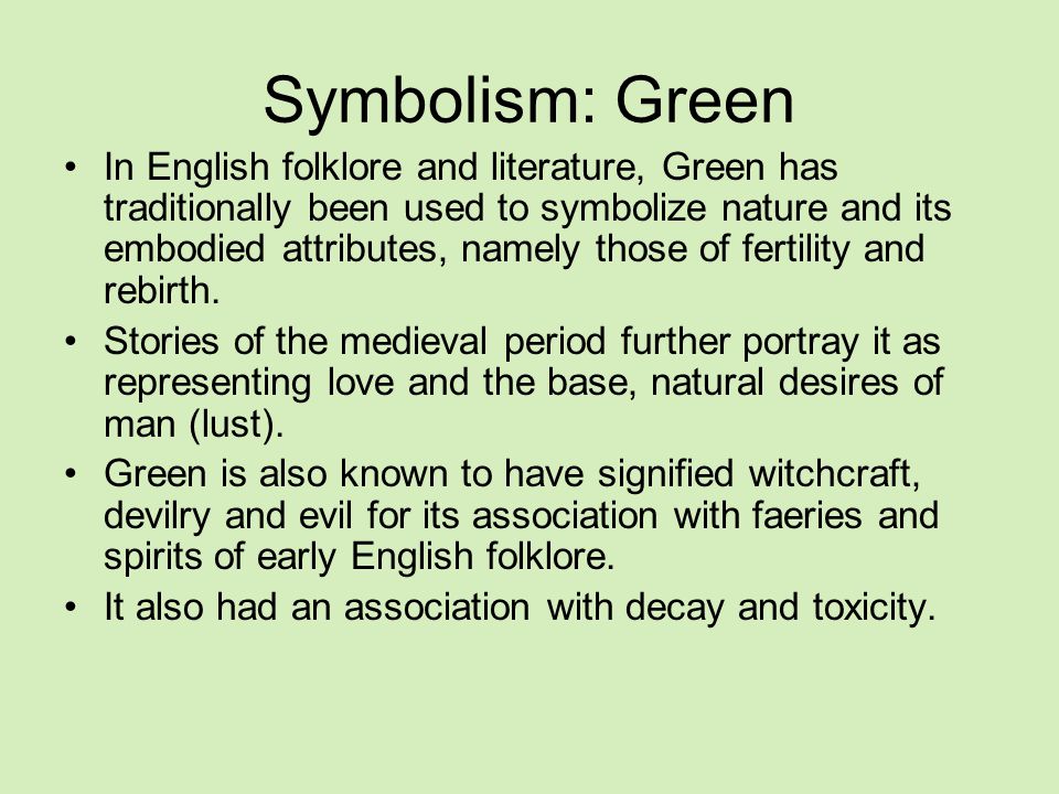 Symbolism: Green In English folklore and literature, Green has traditionally been used to symbolize nature and its embodied attributes, namely those of fertility and rebirth.