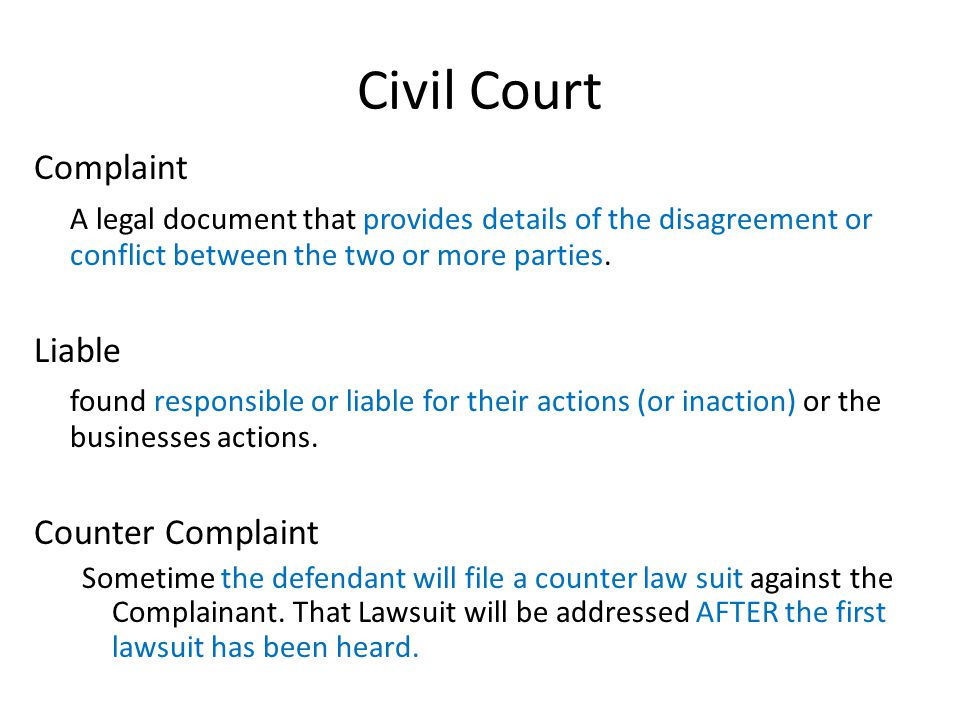 Civil Court Complaint A legal document that provides details of the disagreement or conflict between the two or more parties.
