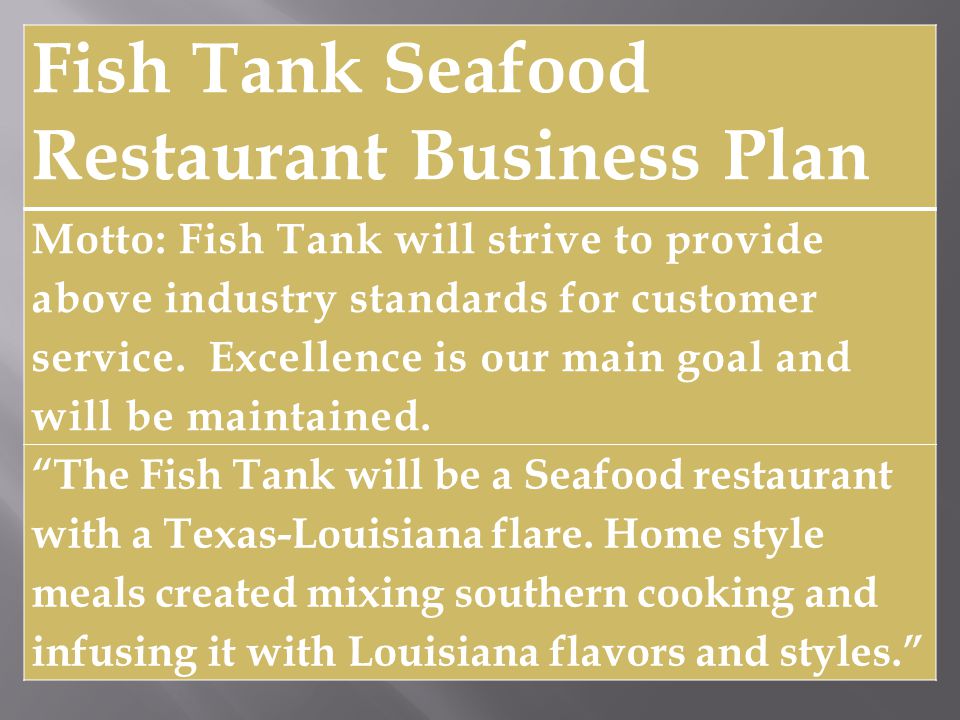 Fish Tank Seafood Restaurant Business Plan Motto: Fish Tank will strive to provide above industry standards for customer service.