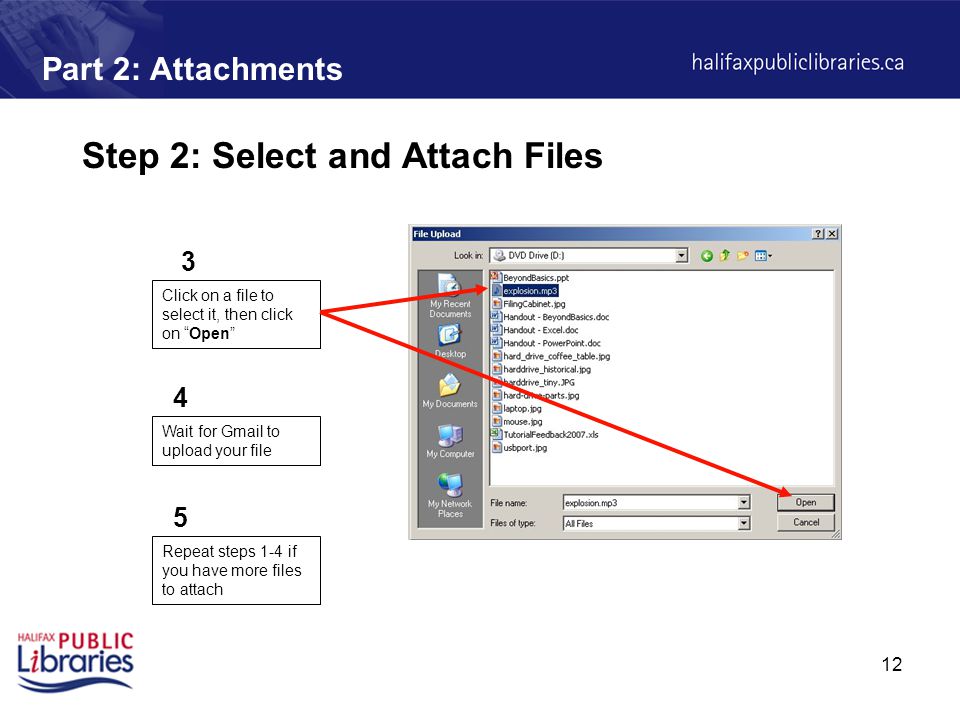 12 Part 2: Attachments Step 2: Select and Attach Files Click on a file to select it, then click on Open Wait for Gmail to upload your file Repeat steps 1-4 if you have more files to attach