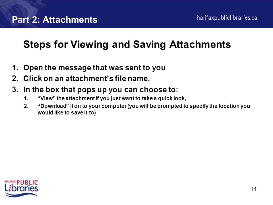 14 Part 2: Attachments Steps for Viewing and Saving Attachments 1.Open the message that was sent to you 2.Click on an attachment’s file name.