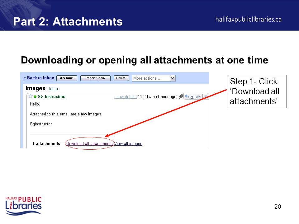20 Part 2: Attachments Downloading or opening all attachments at one time Step 1- Click ‘Download all attachments’