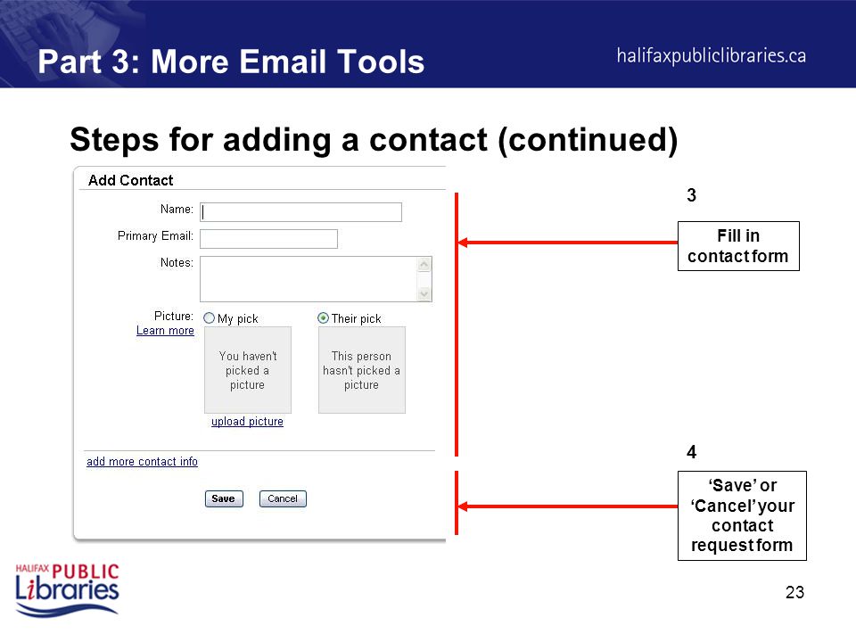 23 Part 3: More  Tools Steps for adding a contact (continued) 3 Fill in contact form ‘Save’ or ‘Cancel’ your contact request form 4