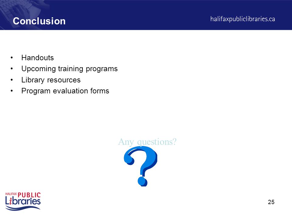 25 Conclusion Handouts Upcoming training programs Library resources Program evaluation forms Any questions