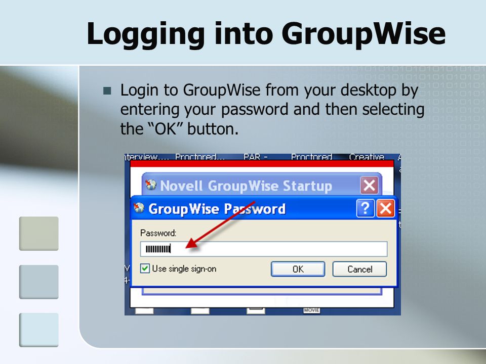 Logging into GroupWise Login to GroupWise from your desktop by entering your password and then selecting the OK button.