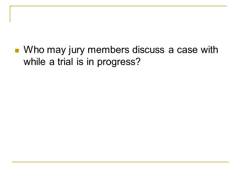 Who may jury members discuss a case with while a trial is in progress