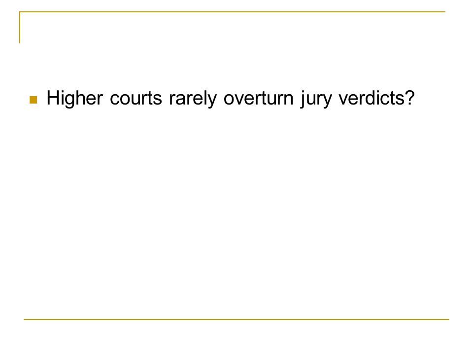 Higher courts rarely overturn jury verdicts
