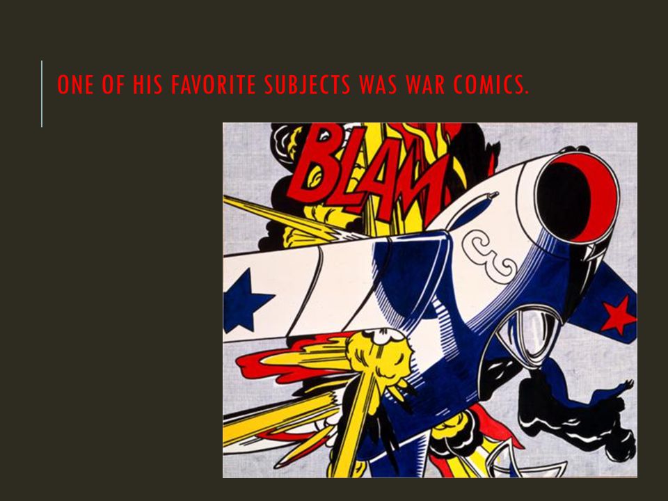 ONE OF HIS FAVORITE SUBJECTS WAS WAR COMICS.