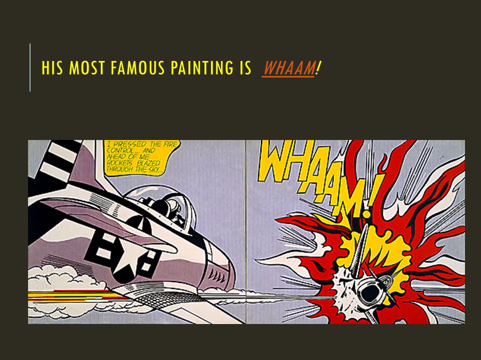 HIS MOST FAMOUS PAINTING IS WHAAM!WHAAM