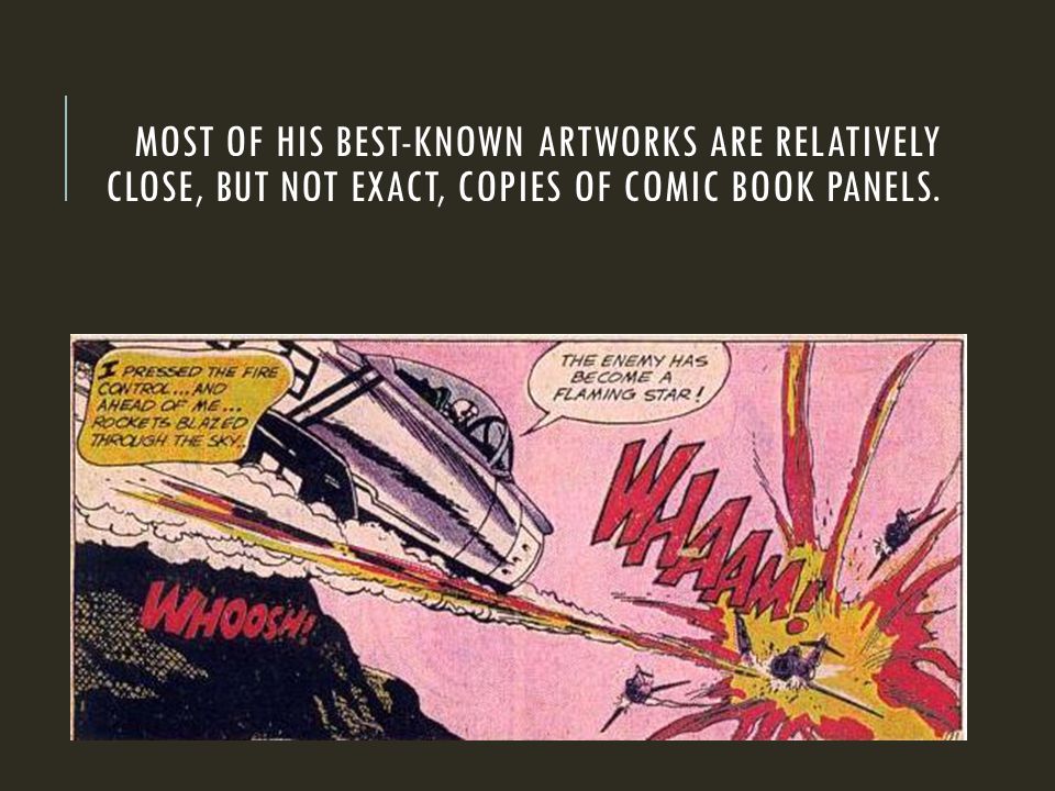 MOST OF HIS BEST-KNOWN ARTWORKS ARE RELATIVELY CLOSE, BUT NOT EXACT, COPIES OF COMIC BOOK PANELS.