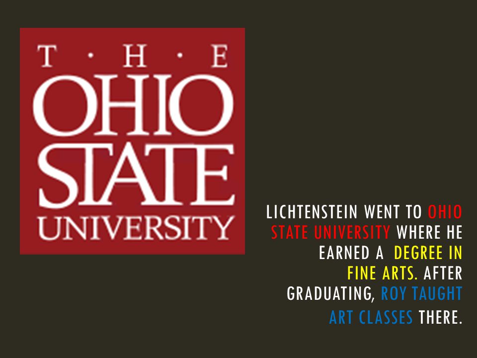 LICHTENSTEIN WENT TO OHIO STATE UNIVERSITY WHERE HE EARNED A DEGREE IN FINE ARTS.