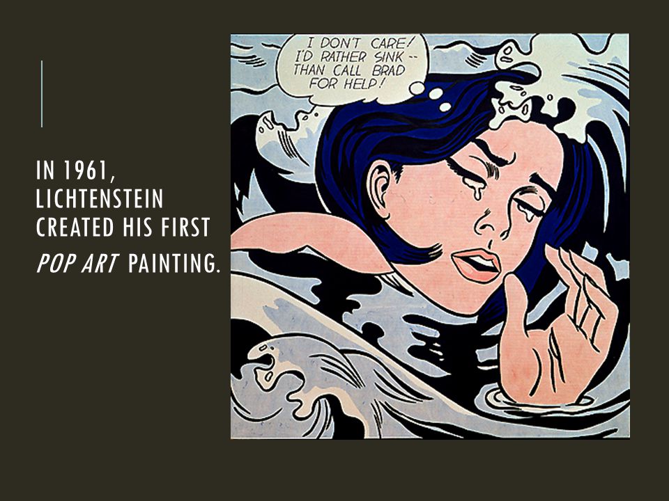 IN 1961, LICHTENSTEIN CREATED HIS FIRST POP ART PAINTING.