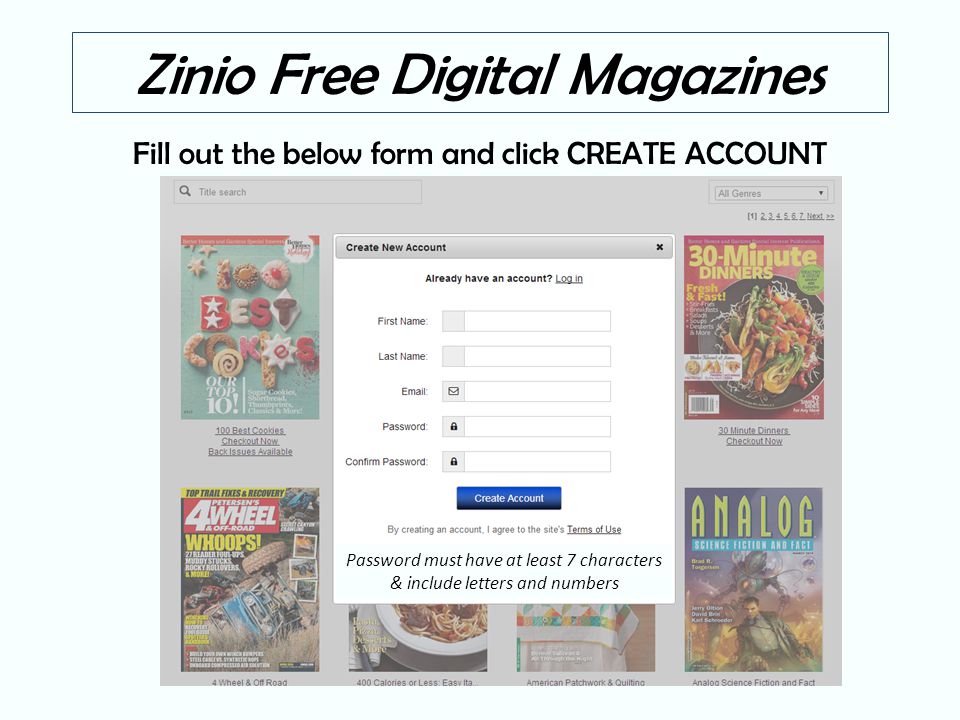 Zinio Free Digital Magazines Fill out the below form and click CREATE ACCOUNT Password must have at least 7 characters & include letters and numbers