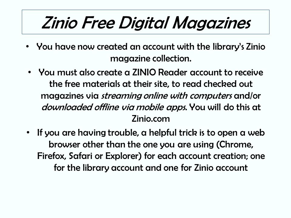 Zinio Free Digital Magazines You have now created an account with the library’s Zinio magazine collection.