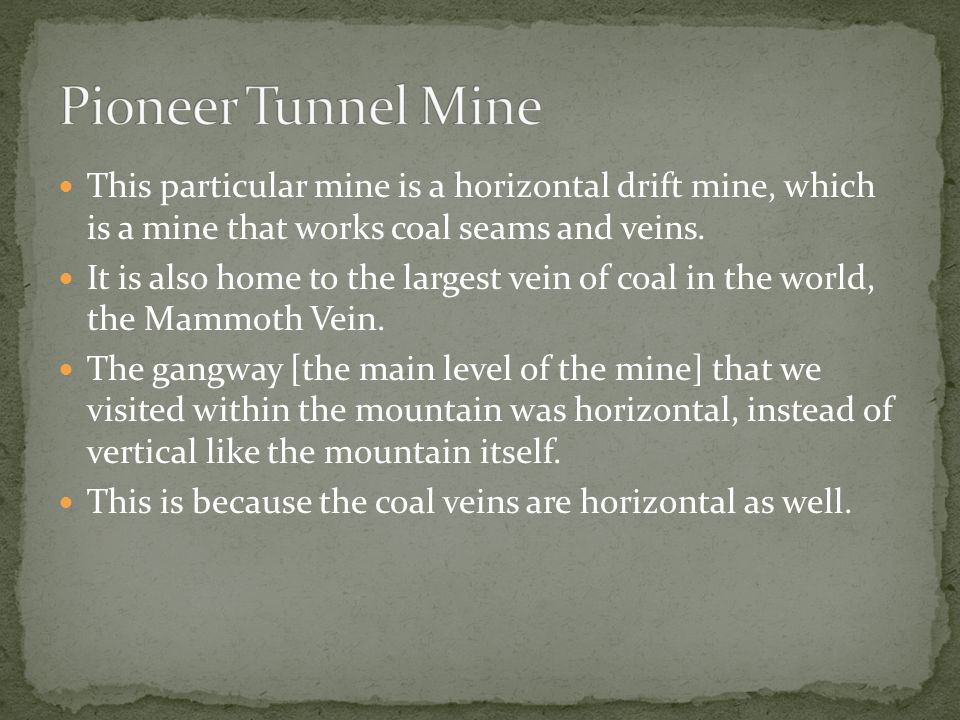 This particular mine is a horizontal drift mine, which is a mine that works coal seams and veins.