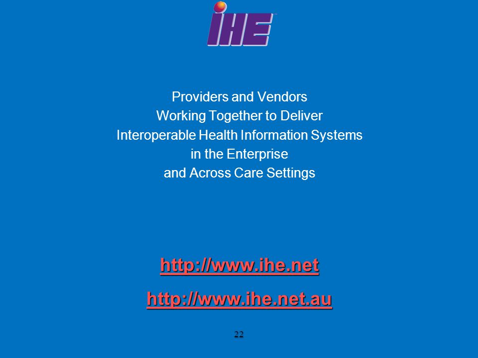 22 Providers and Vendors Working Together to Deliver Interoperable Health Information Systems in the Enterprise and Across Care Settings