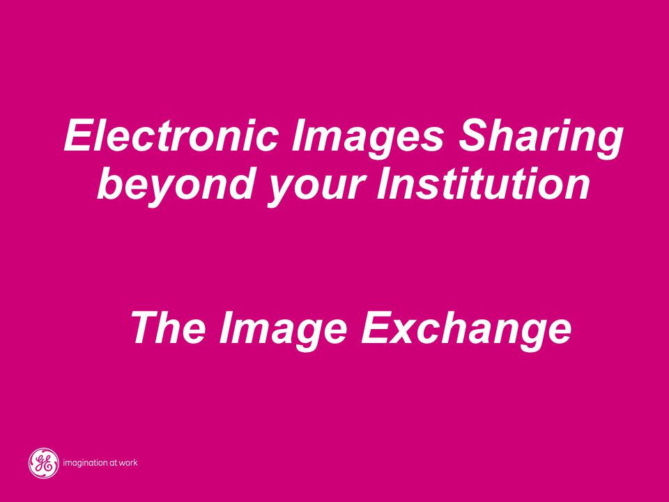 Electronic Images Sharing beyond your Institution The Image Exchange