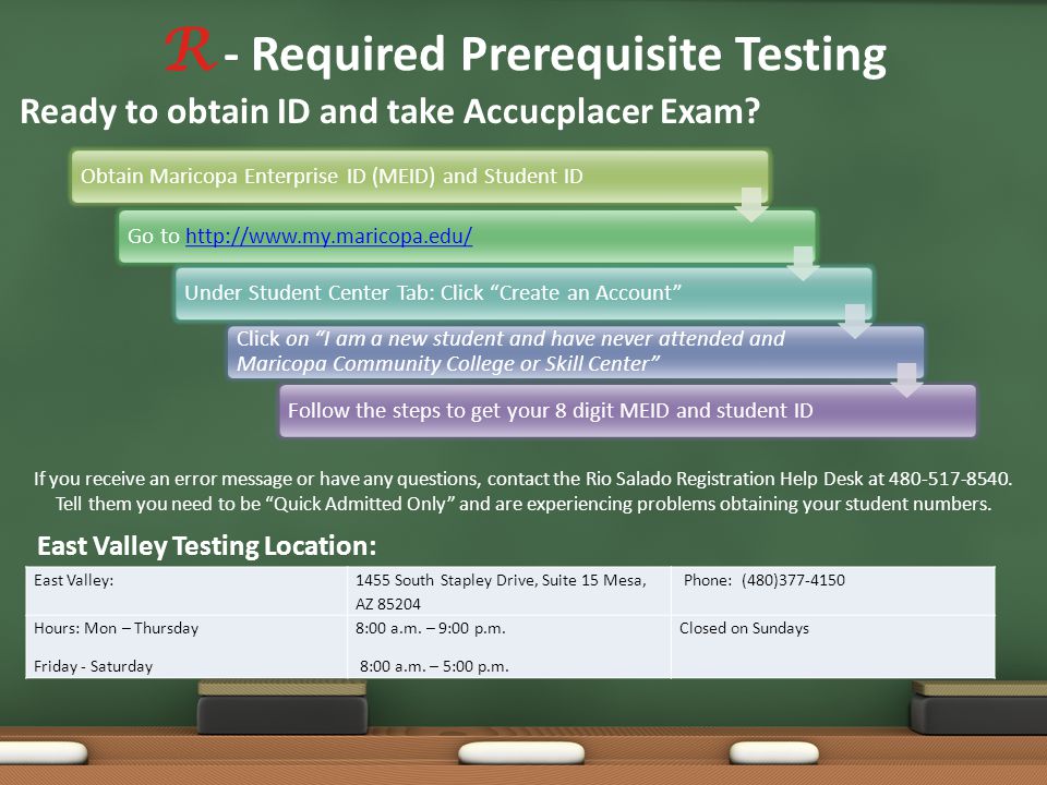R - Required Prerequisite Testing Ready to obtain ID and take Accucplacer Exam.
