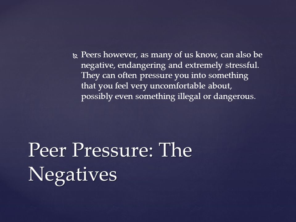   Peers however, as many of us know, can also be negative, endangering and extremely stressful.