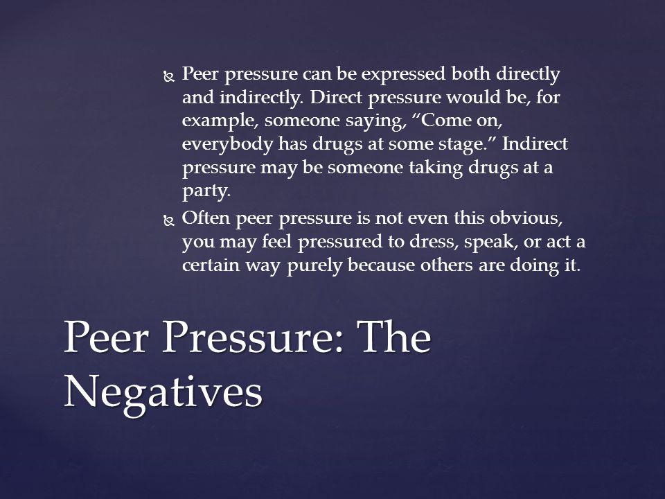   Peer pressure can be expressed both directly and indirectly.