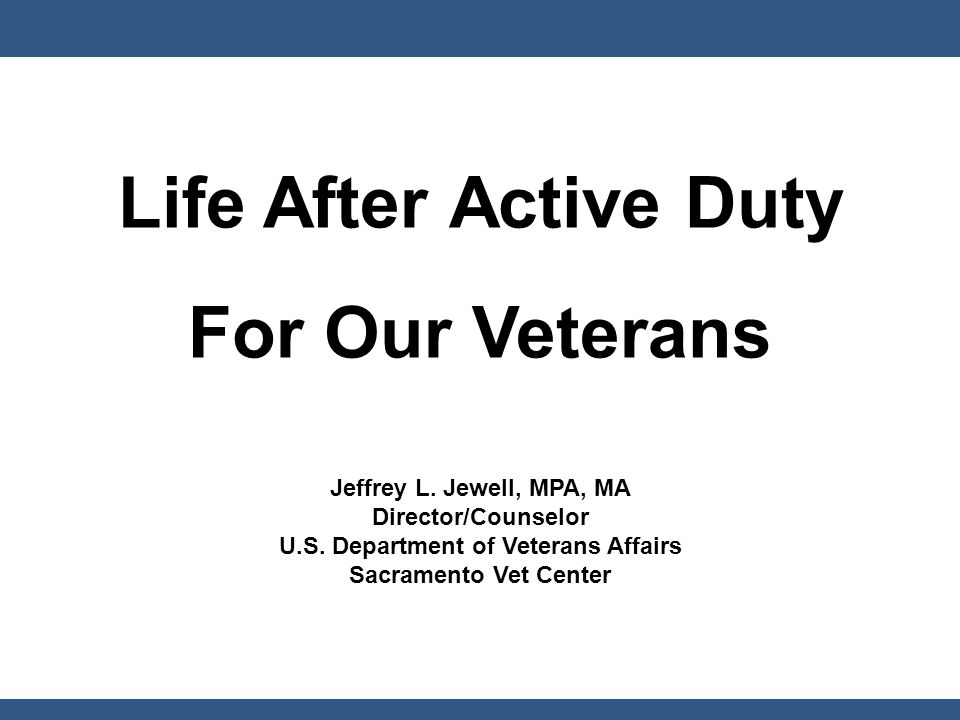 Life After Active Duty For Our Veterans Jeffrey L.