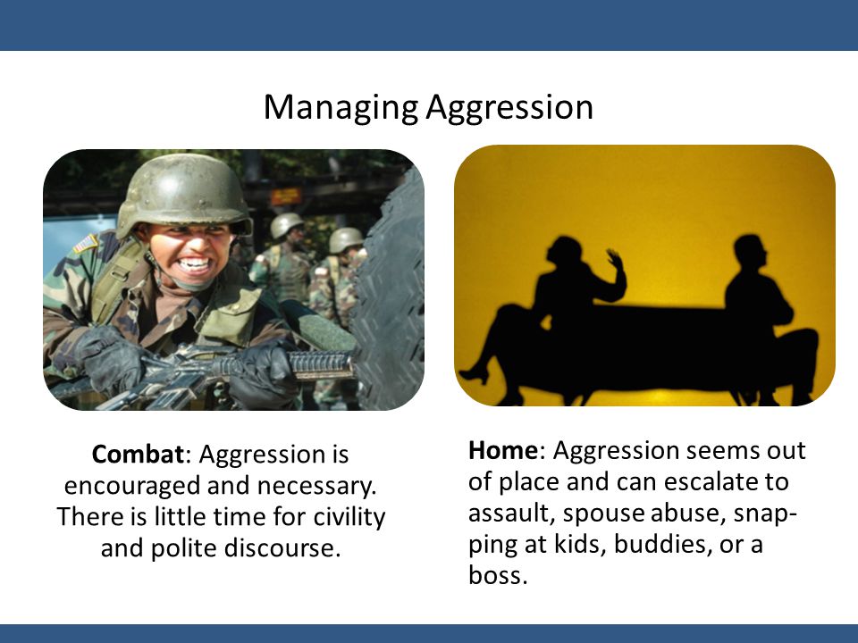 Managing Aggression Combat: Aggression is encouraged and necessary.
