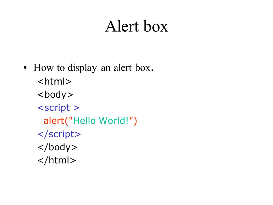 Alert box How to display an alert box. alert( Hello World! )
