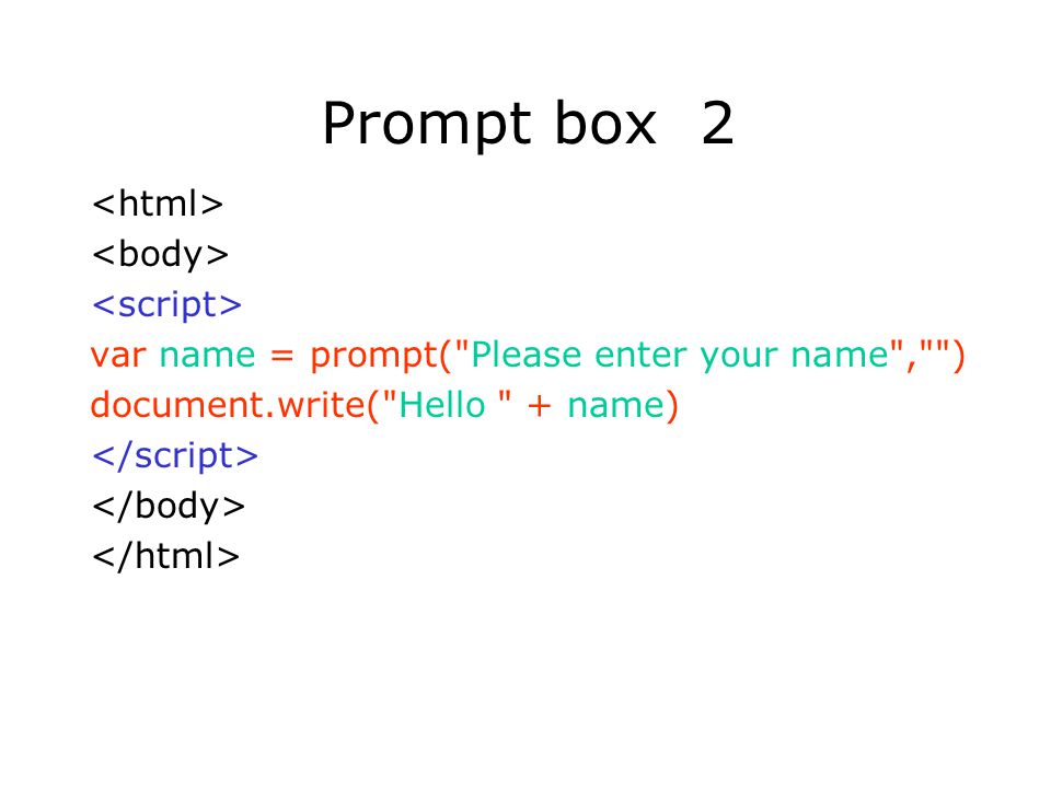 Prompt box 2 var name = prompt( Please enter your name , ) document.write( Hello + name)