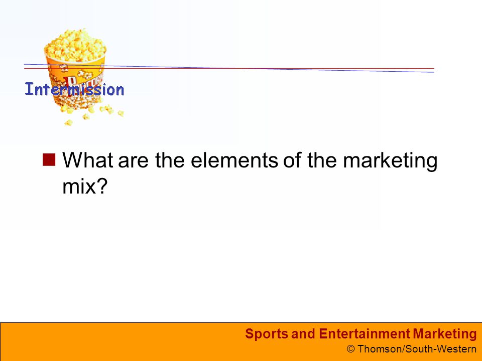 Sports and Entertainment Marketing © Thomson/South-Western What are the elements of the marketing mix