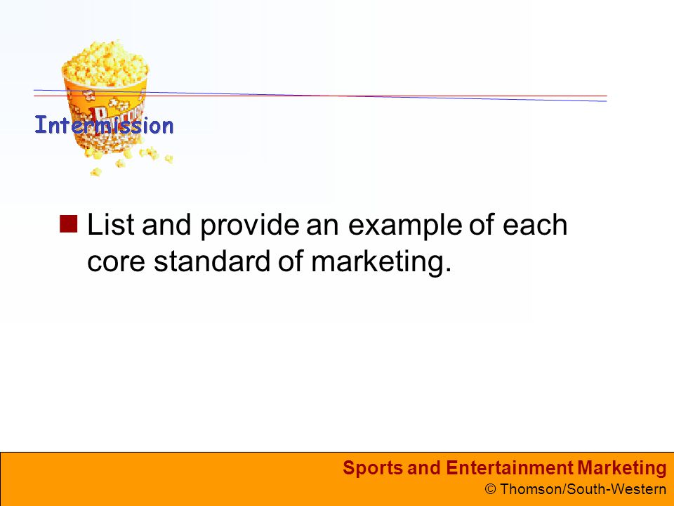 Sports and Entertainment Marketing © Thomson/South-Western List and provide an example of each core standard of marketing.