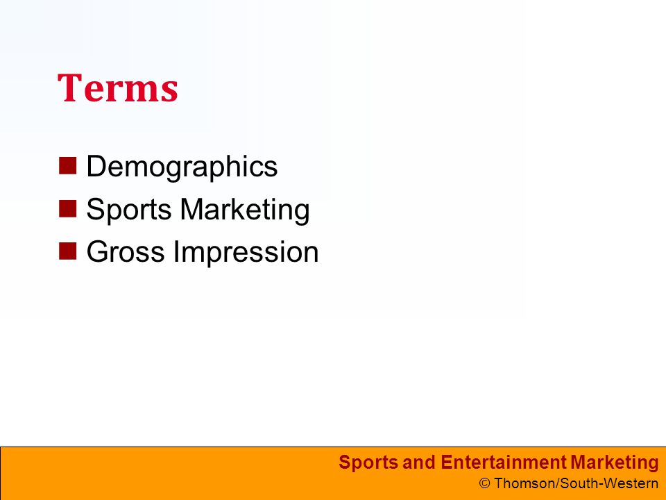 Sports and Entertainment Marketing © Thomson/South-Western Terms Demographics Sports Marketing Gross Impression