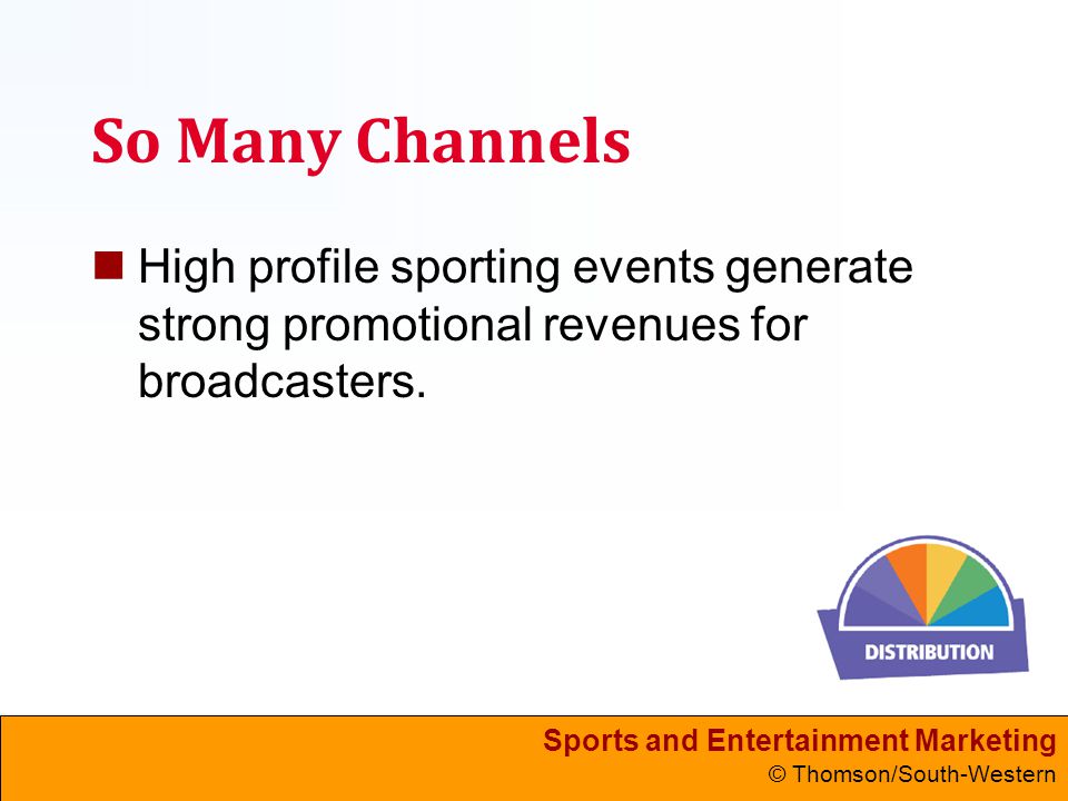 Sports and Entertainment Marketing © Thomson/South-Western So Many Channels High profile sporting events generate strong promotional revenues for broadcasters.